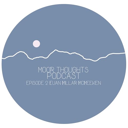 Moor Thoughts Podcast - Episode Two - Euan Millar McMeeken