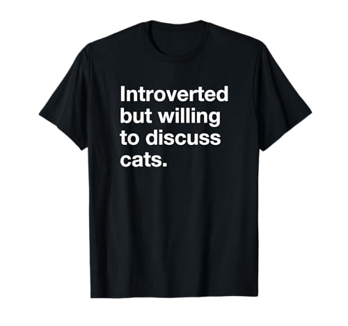 Introverted But Willing to Discuss Cats Funny Cat Quote T-Shirt