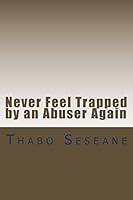 Never Feel Trapped by an Abuser Again: Take Control of Your Life 151725986X Book Cover