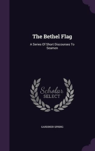The Bethel Flag: A Series Of Short Discourses T... 1354707435 Book Cover