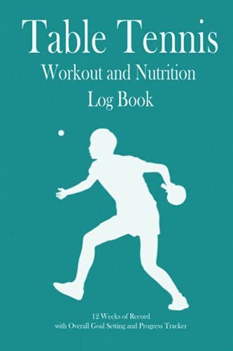 Table Tennis Workout and Nutrition Log Book: 12 weeks of record, Overall Goal setting and Progress tracker, Training Journal, Workout journal for clients, for tracking meals and exercise, for men and women, Gift for Table Tennis Player, Table Tennis Coach