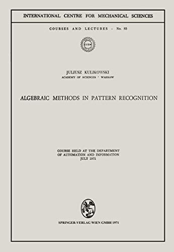 Algebraic Methods in Pattern Recognition: Course held at the Department of Automation and Information, July 1971 (CISM International Centre for Mechanical Sciences, 85)