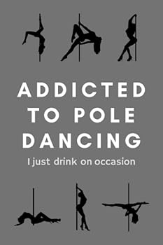 Paperback Pole Dance Notebook Addicted To Pole Dancing I Just Drink On Occasion: Funny Pole Dancing Gifts Idea Journal Notebook For Dancer - 120 Pages (6" x 9") Hilarious Gag Present Book