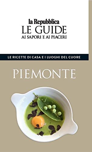 Piemonte. Le ricette di casa e i luoghi del cuore. Le guide ai sapori e ai piacer