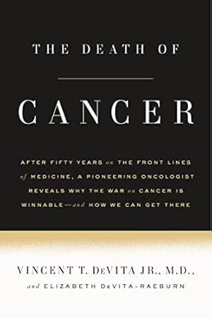 The Death of Cancer: After Fifty Years on the Front Lines of Medicine, a Pioneering Oncologist Reveals Why the War on Cancer Is Winnable--and How We Can Get There