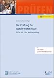 Die Prüfung der Handwerksmeister: Fit für Teil 3 der Meisterprüfung (Prüfungsbücher für Betriebswirte und Meister)