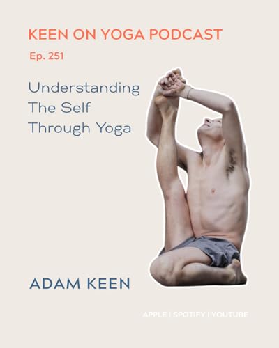 Ep 252 Adam Keen – Understanding Self Through Yoga