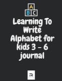 learning to write alphabet for kids 3 - 6 journal: drawing practices for kindergarten toddlers and preschool kids incl , capital letters