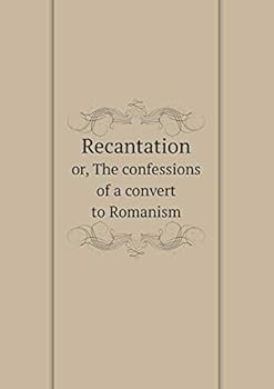 Paperback Recantation or, The confessions of a convert to Romanism Book