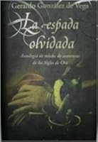 La espada olvidada: Antología de relatos de aventuras de los siglos de Oro 8466620311 Book Cover