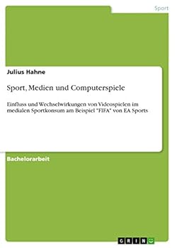 Paperback Sport, Medien und Computerspiele: Einfluss und Wechselwirkungen von Videospielen im medialen Sportkonsum am Beispiel "FIFA" von EA Sports [German] Book
