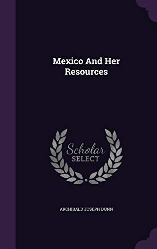 Mexico and Her Resources 1342521579 Book Cover