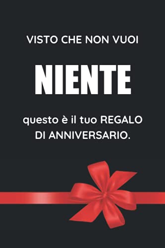 Visto Che Non Vuoi Niente Questo È Il Tuo Regalo Di Anniversario: Un'Idea Divertente Per Far Ridere!