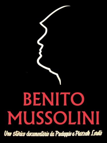 Benito Mussolini: anatomia di un dittatore