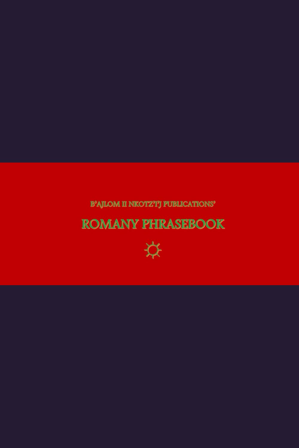 B'ajlom ii Nkotz'i'j Publications' Romany Phrasebook: Ideal for Mingling among the Romani Diaspora