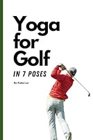 Yoga for Golf: Yoga for Golfing in 7 Poses, Perfect Gifts for Men Golfers, Yoga Exercises for Golf Instructions Book B0CYBBGLNB Book Cover