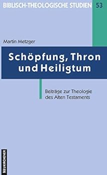 Schopfung, Thron Und Heiligtum: Beitrage Zur Theologie Des Alten Testaments