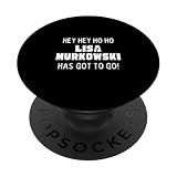 Hey Hey Ho Ho Lisa Murkowski Has Got To Go Political PopSockets Adhesive PopGrip