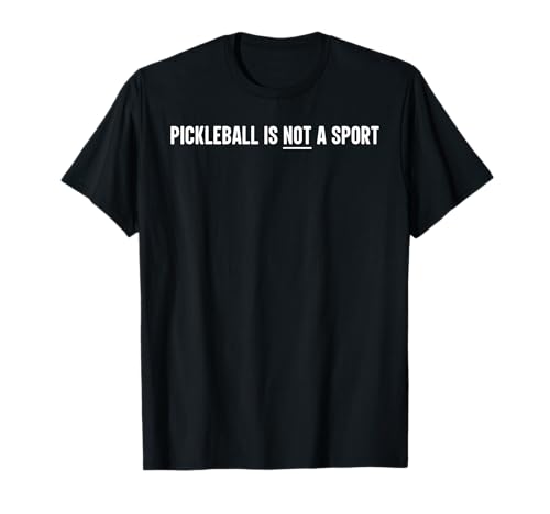 Pickleball is NOT a Sport Funny Tennis Player T-Shirt