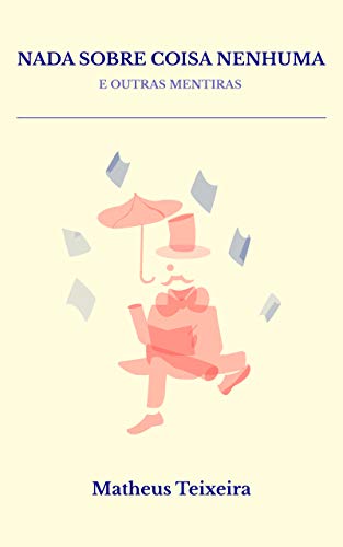 Nada sobre coisa nenhuma e outras mentiras - Teixeira, Matheus