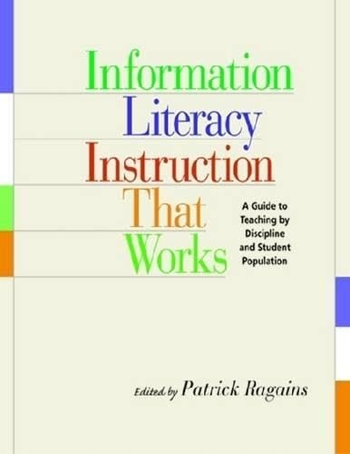 Information Literacy Instruction that Works: A Guide to Teaching By Discipline and Student Population