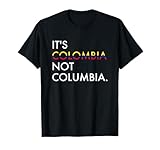It's Colombia Not Columbia Colombian T-Shirt