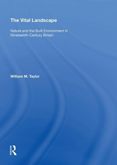 The Vital Landscape: Nature and the Built Environment in Nineteenth-Century Britain      1st Edition