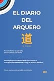 El Diario del Arquero: Psicología y Foco Mental en el Tiro con Arco. Guía para Establecer la Rutina y la Técnica Perfecta.
