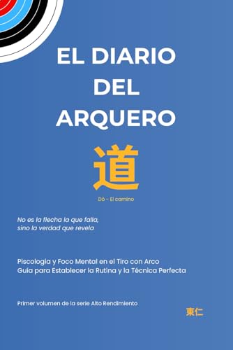El Diario del Arquero: Psicología y Foco Mental en el Tiro con Arco. Guía para Establecer la Rutina y la Técnica Perfecta.