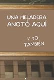  UNA HELADERA ANOTÓ AQUÍ, Y YO TAMBIÉN: CUADERNO DE NOTAS. LIBRETA DE APUNTES, DIARIO PERSONAL O AGENDA PARA HELADERAS. REGALO DE CUMPLEAÑOS.