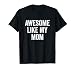 Awesome Like My Mom - Funny Proud Son Daughter T-Shirt
