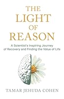 The Light of Reason - A Scientist’s Inspiring Journey of Recovery and Finding the Value of Life B0BTRX4Y8Y Book Cover