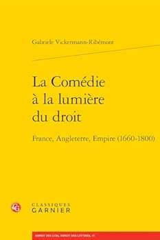 La Comedie a la Lumiere Du Droit: France, Angleterre, Empire (1660-1800)
