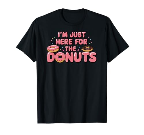 I'm Just Here For The Donuts for a Donut Fast Food Lover T-Shirt