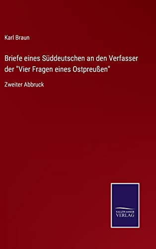 Briefe eines Süddeutschen an den Verfasser der "Vier Fragen eines Ostpreußen": Zweiter Abbruck (German Edition)