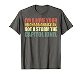 I'm A Love Your Neighbor Christian Not A Storm The Capital T-Shirt