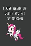  Unicorn gifts for Girls: I just wanna sip coffee and pet my Unicorn Journal: Gag Joke Gift for Women, Men, Teens  Great for Birthday, White Elephant ... Stocking Filler or Stuffer, Christmas