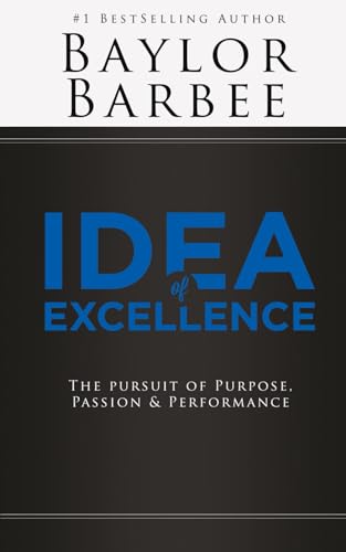 Idea of Excellence: The Pursuit of Purpose, Passion & Performance