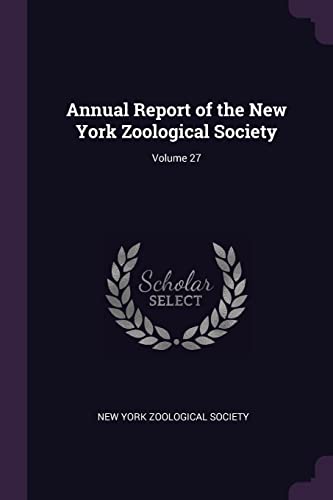 Annual Report of the New York Zoological Society; Volume 27