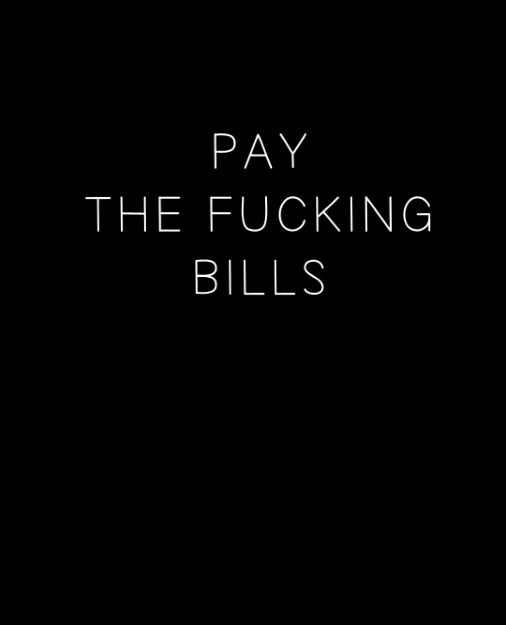 Pay The Fucking Bills: Monthly Bill Planner and Organizer | Funny Bill Payment Tracker | Simple Household Expense Log Book