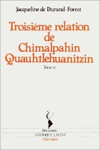 Troisième relation de Chimalpahin Quauhtlehuanitzin: Tome 2 - du XIe au XVIe siècle (2)
