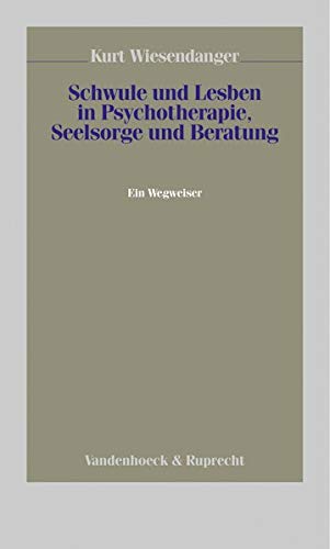 Schwule und Lesben in Psychotherapie, Seelsorge und Beratung. Ein Wegweiser Schwule und Lesben in Psychotherapie, Seelsorge und Beratung. Ein Wegweiser