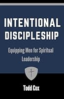 Intentional Discipleship: Equipping Men for Spiritual Leadership B0DBFHJY2B Book Cover