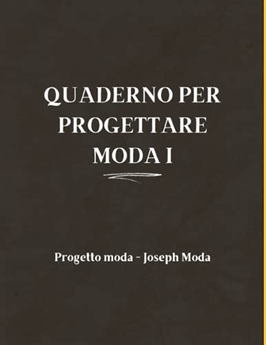 Quaderno per progettare moda I: Quaderno di design di moda I partendo da un'idea e dalle fonti di ispirazione fashion (Quaderni per progettare moda) (Italian Edition)