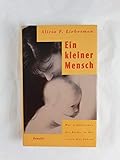 Ein kleiner Mensch: Das Gefühlsleben des Kindes in den ersten drei Jahren - Alicia F. Lieberman Übersetzer: Sabine Schulte 