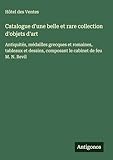  Catalogue d\'une belle et rare collection d\'objets d\'art: Antiquités, médailles grecques et romaines, tableaux et dessins, composant le cabinet de feu M. N. Revil