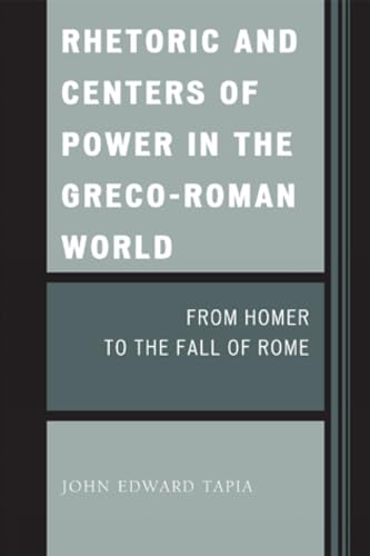 Rhetoric and Centers of Power in the Greco-Roman World: From Homer to the Fall of Rome