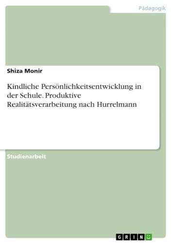 Kindliche Persönlichkeitsentwicklung in der Schule. Produktive Realitätsverarbeitung nach Hurrelmann (German Edition)