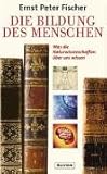 Die Bildung des Menschen. Was die Naturwissenschaften über uns wissen - Ernst P. Fischer 