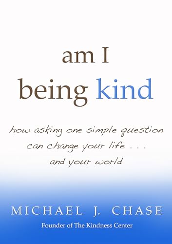 am I being kind: how asking one simple question can change your life...and your world